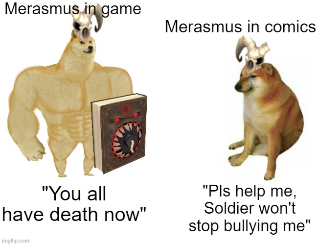 TF2 Merasmus | Merasmus in game; Merasmus in comics; "You all have death now"; "Pls help me, Soldier won't stop bullying me" | image tagged in tf2,tf2 merasmus,tf2 funny,memes,buff doge vs cheems,funny memes | made w/ Imgflip meme maker
