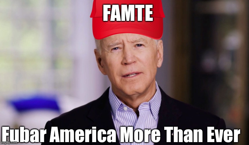 FUBAR- in Chief Biden - Rapidly turning the USA into a Third World country. | FAMTE; Fubar America More Than Ever | image tagged in joe biden 2020,fubar | made w/ Imgflip meme maker