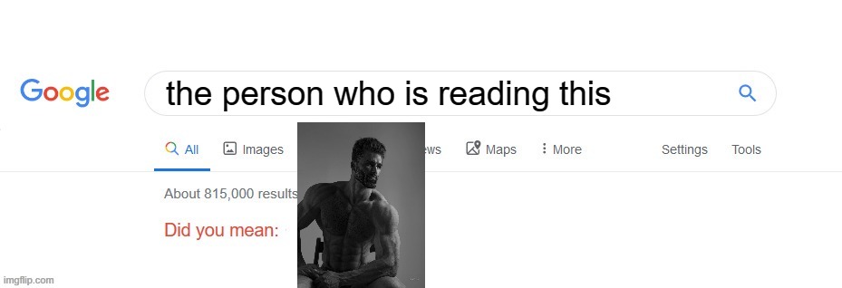 hey mate | the person who is reading this | image tagged in meme,did you mean,google,chad,gigachad | made w/ Imgflip meme maker