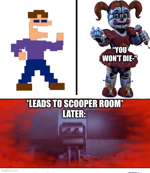 You won’t die *lies* | “YOU WON’T DIE-“; *LEADS TO SCOOPER ROOM*
LATER: | image tagged in fnaf,fnaf sister location,circus,baby | made w/ Imgflip meme maker