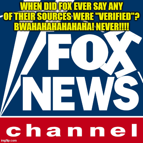 Fake News Real Propaganda | WHEN DID FOX EVER SAY ANY OF THEIR SOURCES WERE "VERIFIED"?
BWAHAHAHAHAHAHA! NEVER!!!! | image tagged in fox news,propaganda,fascists,donald trump,election 2022 | made w/ Imgflip meme maker