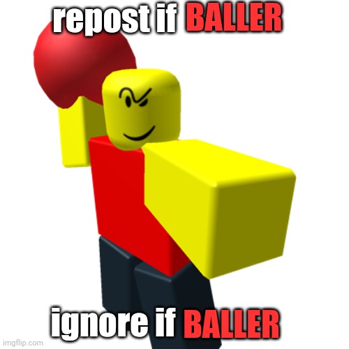 Baller | repost if; BALLER; ignore if; BALLER | image tagged in baller | made w/ Imgflip meme maker