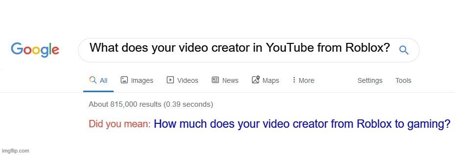 How much does your video creator from Roblox to gaming, but it's part 2? | What does your video creator in YouTube from Roblox? How much does your video creator from Roblox to gaming? | image tagged in did you mean,memes | made w/ Imgflip meme maker