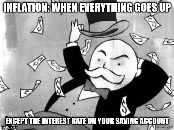 Inflation |  INFLATION: WHEN EVERYTHING GOES UP; EXCEPT THE INTEREST RATE ON YOUR SAVING ACCOUNT | image tagged in rich banker,banks,bank,inflation,money,funny memes | made w/ Imgflip meme maker