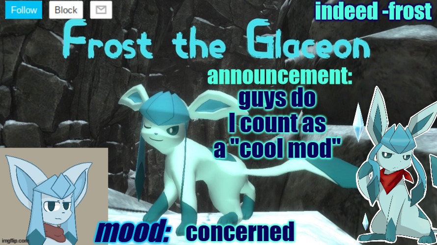 FrostTheGlaceon announcmemt temp | guys do I count as a "cool mod"; concerned | image tagged in frosttheglaceon announcmemt temp | made w/ Imgflip meme maker