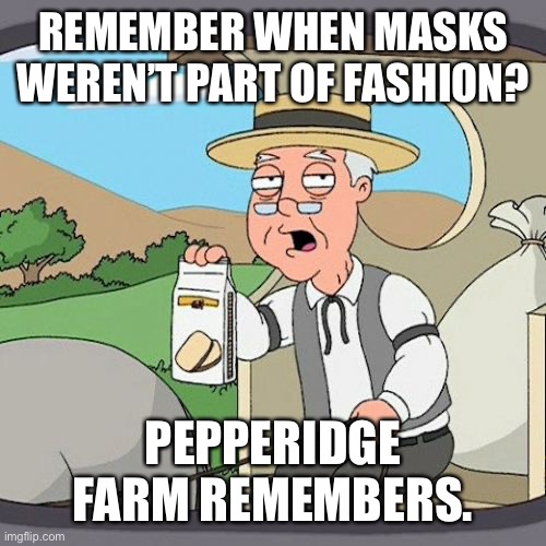 Y’all don’t remember? | REMEMBER WHEN MASKS WEREN’T PART OF FASHION? PEPPERIDGE FARM REMEMBERS. | image tagged in memes,pepperidge farm remembers,face mask | made w/ Imgflip meme maker