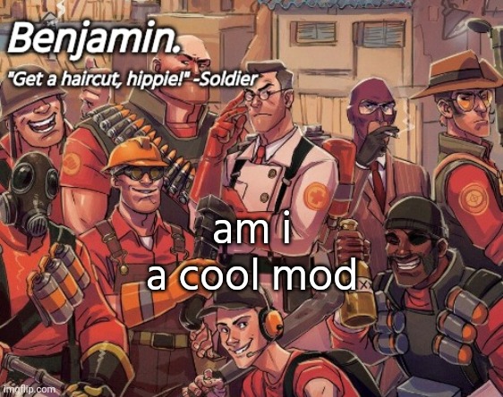 tf2 temp | am i a cool mod | image tagged in tf2 temp | made w/ Imgflip meme maker