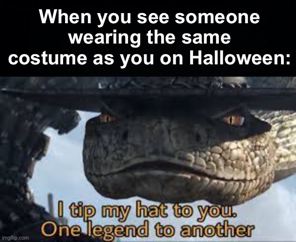 yee haw |  When you see someone wearing the same costume as you on Halloween: | image tagged in i tip my hat to you,memes,unfunny | made w/ Imgflip meme maker