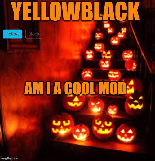 Temporary yellowblack Halloween announcement template | AM I A COOL MOD | image tagged in temporary yellowblack halloween announcement template | made w/ Imgflip meme maker