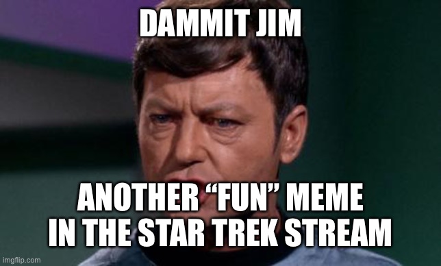 Dammit Jim | DAMMIT JIM ANOTHER “FUN” MEME IN THE STAR TREK STREAM | image tagged in dammit jim | made w/ Imgflip meme maker