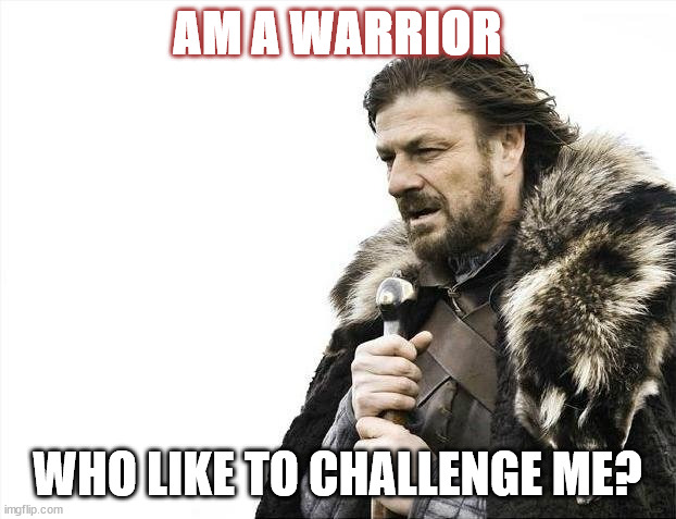 a viking warrior | AM A WARRIOR; WHO LIKE TO CHALLENGE ME? | image tagged in brace yourselves x is coming | made w/ Imgflip meme maker