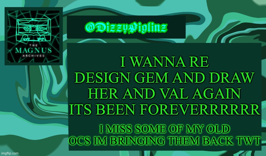 Dizzy’s Magnus Archives Template <3 | I WANNA RE DESIGN GEM AND DRAW HER AND VAL AGAIN ITS BEEN FOREVERRRRRR; I MISS SOME OF MY OLD OCS IM BRINGING THEM BACK TWT | image tagged in dizzy s magnus archives template 3 | made w/ Imgflip meme maker