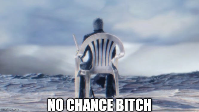 Chairgil | NO CHANCE BITCH | image tagged in chairgil | made w/ Imgflip meme maker