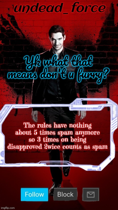 I'm kind tho, so I'll allow it till 3 but if u post again it's temp comment ban | Yk what that means don't u furry? The rules have nothing about 5 times spam anymore so 3 times on being disapproved 2wice counts as spam | image tagged in undead force halloween '22 temp 2 | made w/ Imgflip meme maker