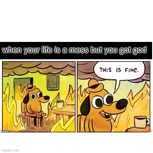 When your life is a mess but God is on your side | image tagged in this is fine,this is fine dog,jesus,jesus christ | made w/ Imgflip meme maker
