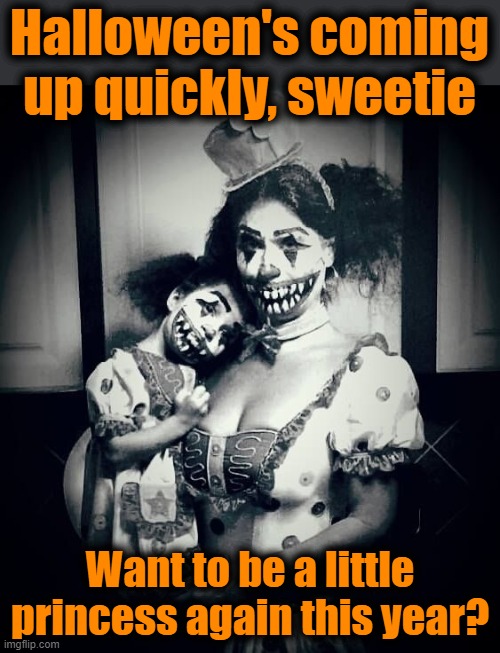 Halloween's coming up quickly, sweetie; Want to be a little princess again this year? | image tagged in memes,halloween,princess,mother and daughter | made w/ Imgflip meme maker