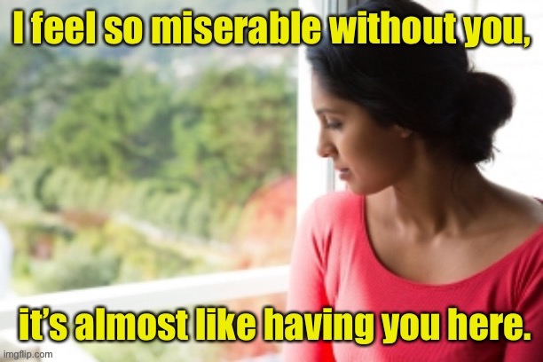 Miserable | image tagged in miserable woman,with or without,dark humour | made w/ Imgflip meme maker