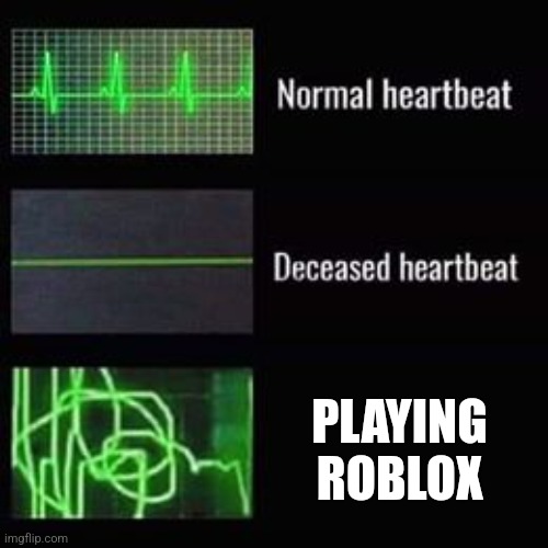 heartbeat roblox | PLAYING ROBLOX | image tagged in heartbeat rate | made w/ Imgflip meme maker