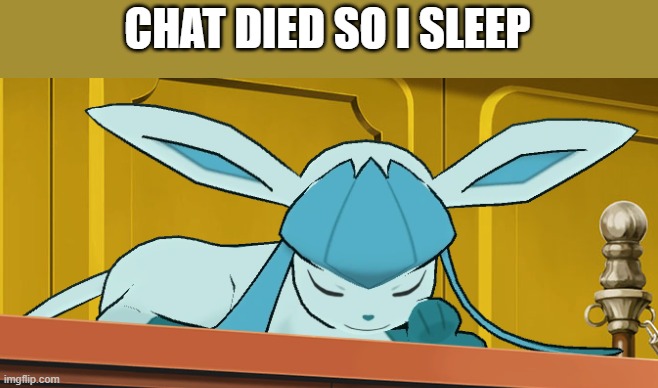 sleeping glaceon | CHAT DIED SO I SLEEP | image tagged in sleeping glaceon | made w/ Imgflip meme maker