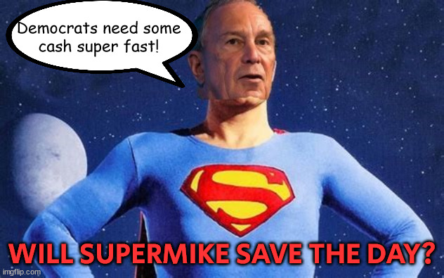 Biden's billions? | Democrats need some
cash super fast! WILL SUPERMIKE SAVE THE DAY? | image tagged in bloomberg,money,help,bernie sanders,donald trump | made w/ Imgflip meme maker