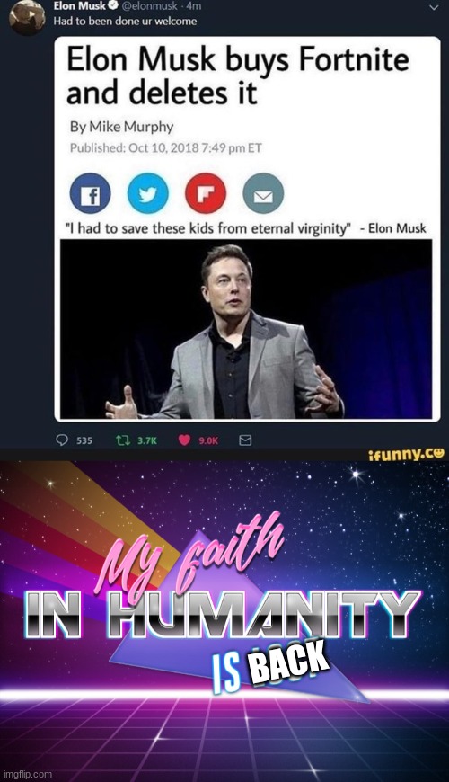 I wish this was true | BACK | image tagged in my faith in humanity is back,elon musk meme,meme tag,stop reading the tags,please do not continue reading the tags | made w/ Imgflip meme maker