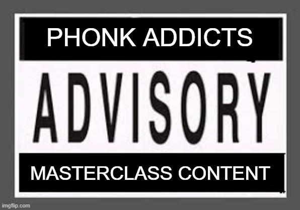 If you have this advisory, please listen this music | PHONK ADDICTS; MASTERCLASS CONTENT | image tagged in parental advisory,phonk,masterclass | made w/ Imgflip meme maker