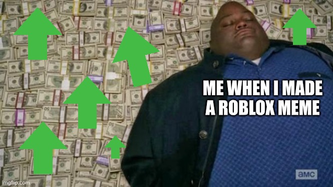 That a lot of upvotes (and views) | ME WHEN I MADE A ROBLOX MEME | image tagged in huell money,upvote,roblox,breaking news,views,roblox meme | made w/ Imgflip meme maker