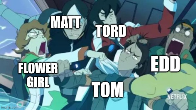 When Tom Was a Paladin | MATT; TORD; EDD; FLOWER
GIRL; TOM | image tagged in voltron squad | made w/ Imgflip meme maker