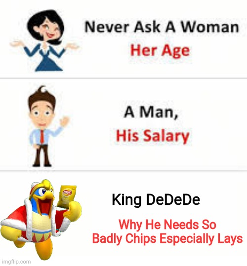 Watch Out From DeDeDe | King DeDeDe; Why He Needs So Badly Chips Especially Lays | image tagged in never ask a woman her age,king dedede,lays chips,kirby | made w/ Imgflip meme maker