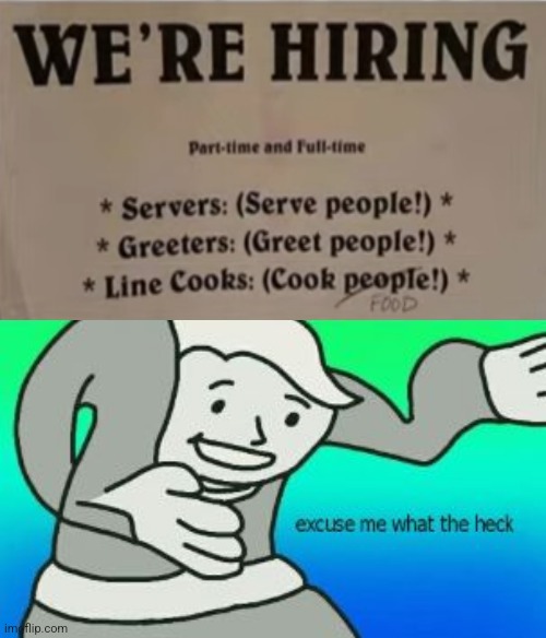Cook people.. | image tagged in excuse me what the heck,you had one job | made w/ Imgflip meme maker