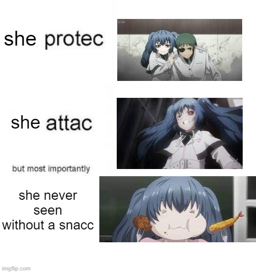 she protecc she attacc... | she; she; she never seen without a snacc | image tagged in he protecc he attacc,tokyo ghoul,saiko | made w/ Imgflip meme maker