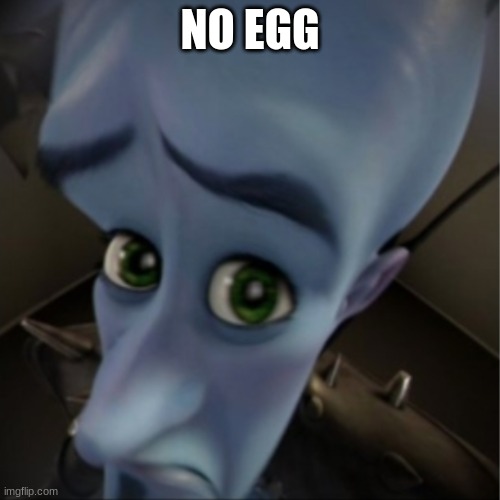 egg | NO EGG | image tagged in megamind peeking,egg | made w/ Imgflip meme maker