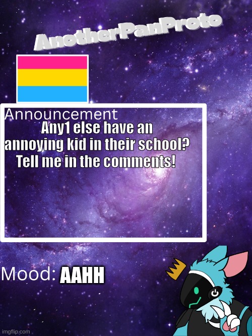 Idk | Any1 else have an annoying kid in their school? Tell me in the comments! AAHH | image tagged in anotherpanproto's announcement template,boredom | made w/ Imgflip meme maker
