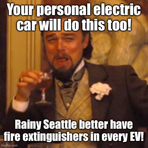 Laughing Leo Meme | Your personal electric car will do this too! Rainy Seattle better have fire extinguishers in every EV! | image tagged in memes,laughing leo | made w/ Imgflip meme maker