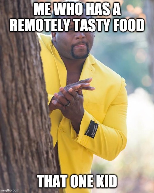 There is that one kid | ME WHO HAS A REMOTELY TASTY FOOD; THAT ONE KID | image tagged in anthony adams rubbing hands | made w/ Imgflip meme maker