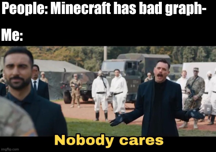 Besides, the graphics of a game depend on the amount of pixels on the screen. | People: Minecraft has bad graph-; Me: | image tagged in sonic nobody cares | made w/ Imgflip meme maker