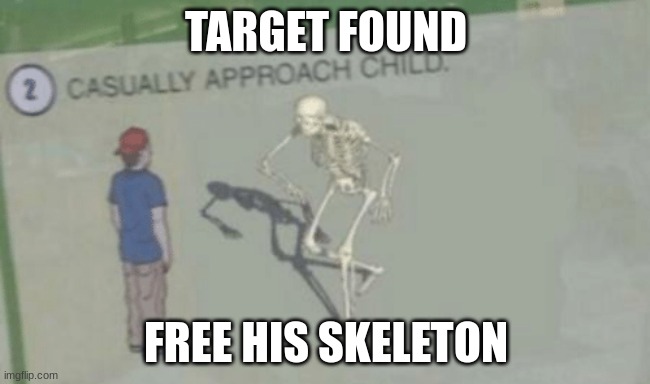 Casually Approach Child | TARGET FOUND; FREE HIS SKELETON | image tagged in casually approach child | made w/ Imgflip meme maker
