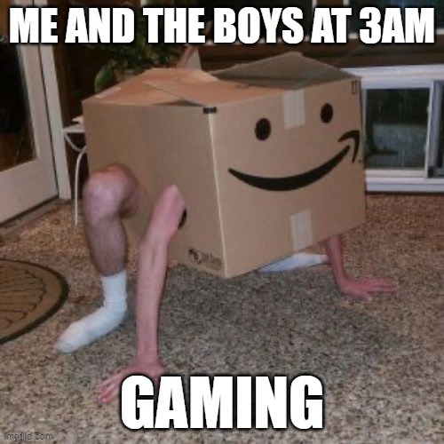 do it | ME AND THE BOYS AT 3AM; GAMING | image tagged in fun | made w/ Imgflip meme maker