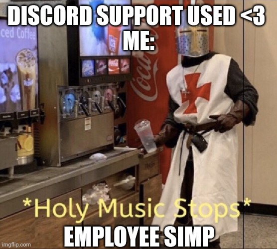 Wow ? | DISCORD SUPPORT USED <3 
ME:; EMPLOYEE SIMP | image tagged in holy music stops | made w/ Imgflip meme maker