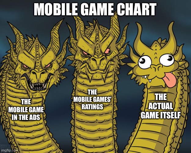 boi | MOBILE GAME CHART; THE MOBILE GAMES’ RATINGS; THE ACTUAL GAME ITSELF; THE MOBILE GAME IN THE ADS | image tagged in three-headed dragon | made w/ Imgflip meme maker