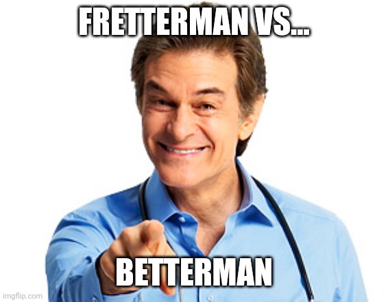 Dr. Oz Recommends |  FRETTERMAN VS... BETTERMAN | image tagged in dr oz recommends,drain the swamp | made w/ Imgflip meme maker