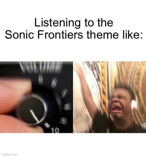 Dope soundtrack go brrrr | Listening to the Sonic Frontiers theme like: | image tagged in blank white template,loud music | made w/ Imgflip meme maker