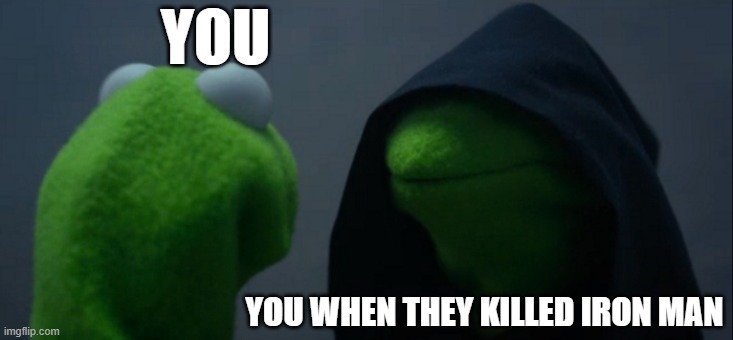 darth kermit | YOU; YOU WHEN THEY KILLED IRON MAN | image tagged in memes,evil kermit | made w/ Imgflip meme maker