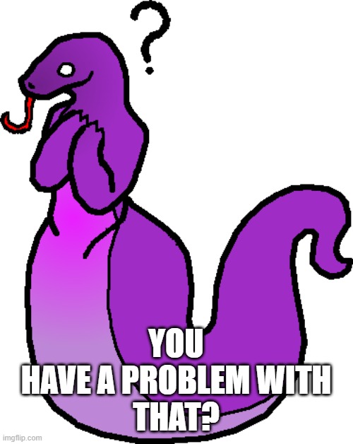 my fursona | YOU
HAVE A PROBLEM WITH
THAT? | image tagged in my fursona | made w/ Imgflip meme maker