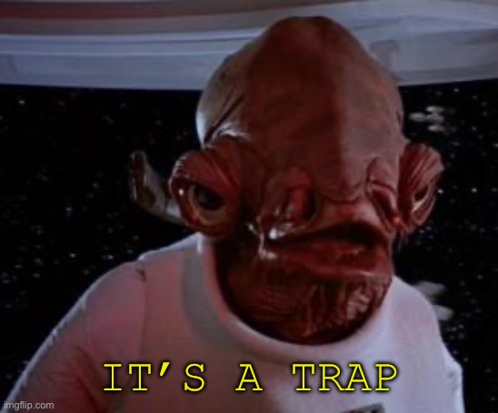 Admiral Ackbar | IT’S A TRAP | image tagged in admiral ackbar | made w/ Imgflip meme maker