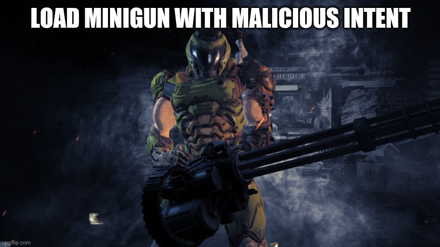 Doom minigun | LOAD MINIGUN WITH MALICIOUS INTENT | image tagged in doom minigun | made w/ Imgflip meme maker