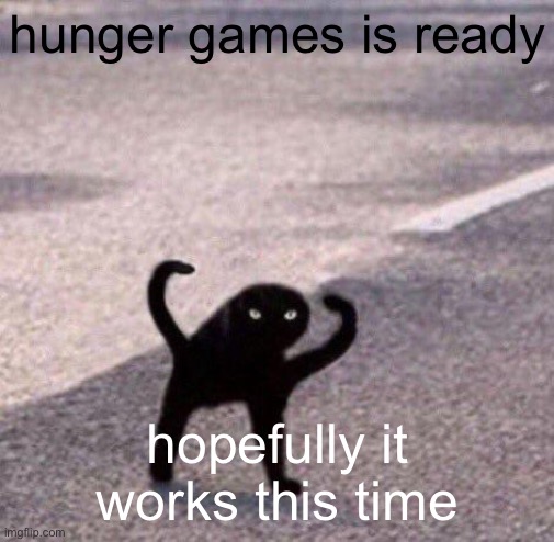 Cursed cat temp | hunger games is ready; hopefully it works this time | image tagged in cursed cat temp | made w/ Imgflip meme maker
