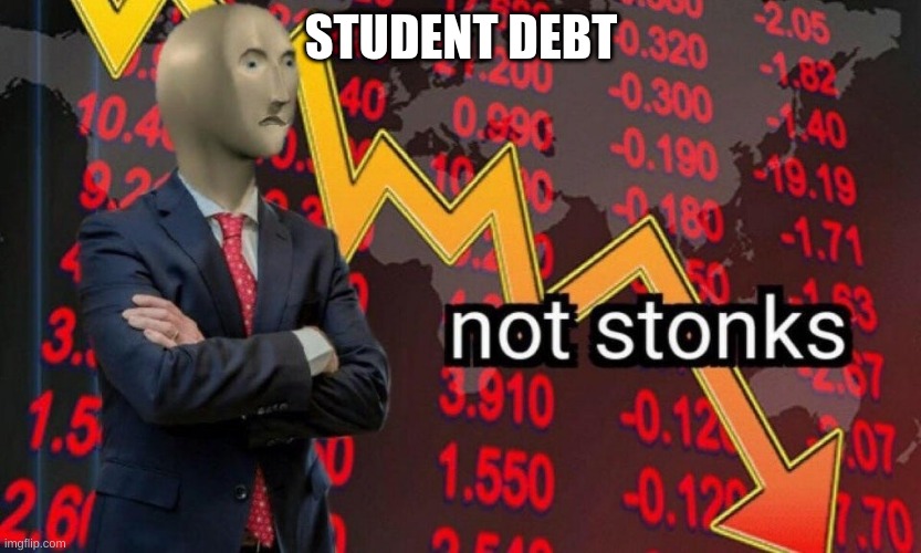 Student debt is no fun. | STUDENT DEBT | image tagged in not stonks,debt,student loans,college | made w/ Imgflip meme maker