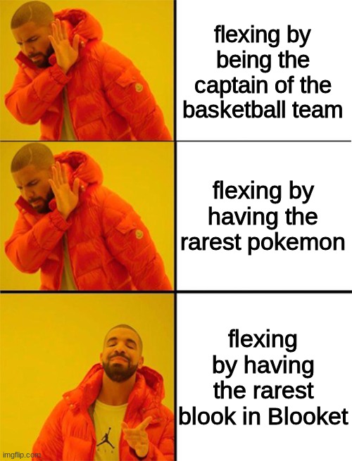 Drake meme 3 panels | flexing by being the captain of the basketball team flexing by having the rarest pokemon flexing by having the rarest blook in Blooket | image tagged in drake meme 3 panels | made w/ Imgflip meme maker