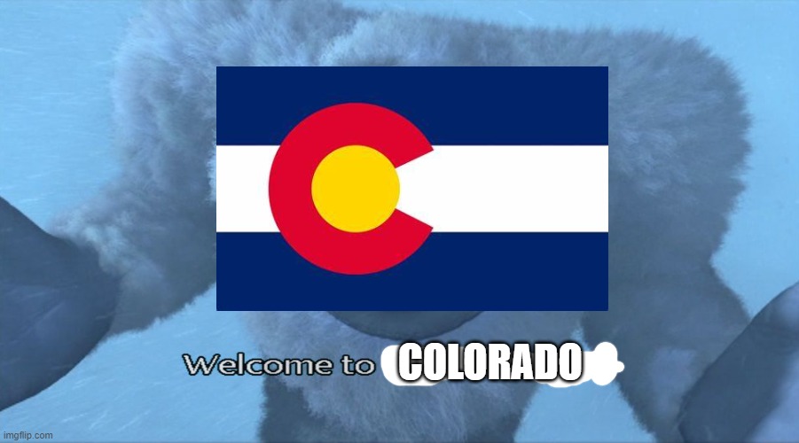 Welcome to the himalayas | COLORADO | image tagged in welcome to the himalayas | made w/ Imgflip meme maker
